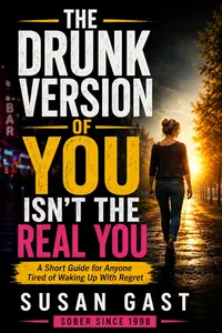Book cover for The Drunk Version of You Isn't the Real You by Susan Gast featuring a woman walking away from a bar toward a brighter future.