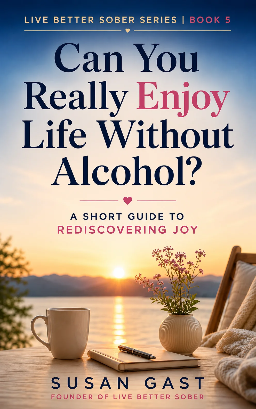 Can You Really Enjoy Life Without Alcohol book cover by Susan Gast featuring a peaceful lakeside sunrise and rediscovering joy after drinking