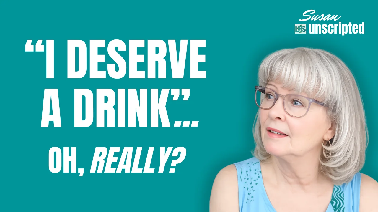Susan Unscripted video thumbnail questioning the thought I deserve a drink