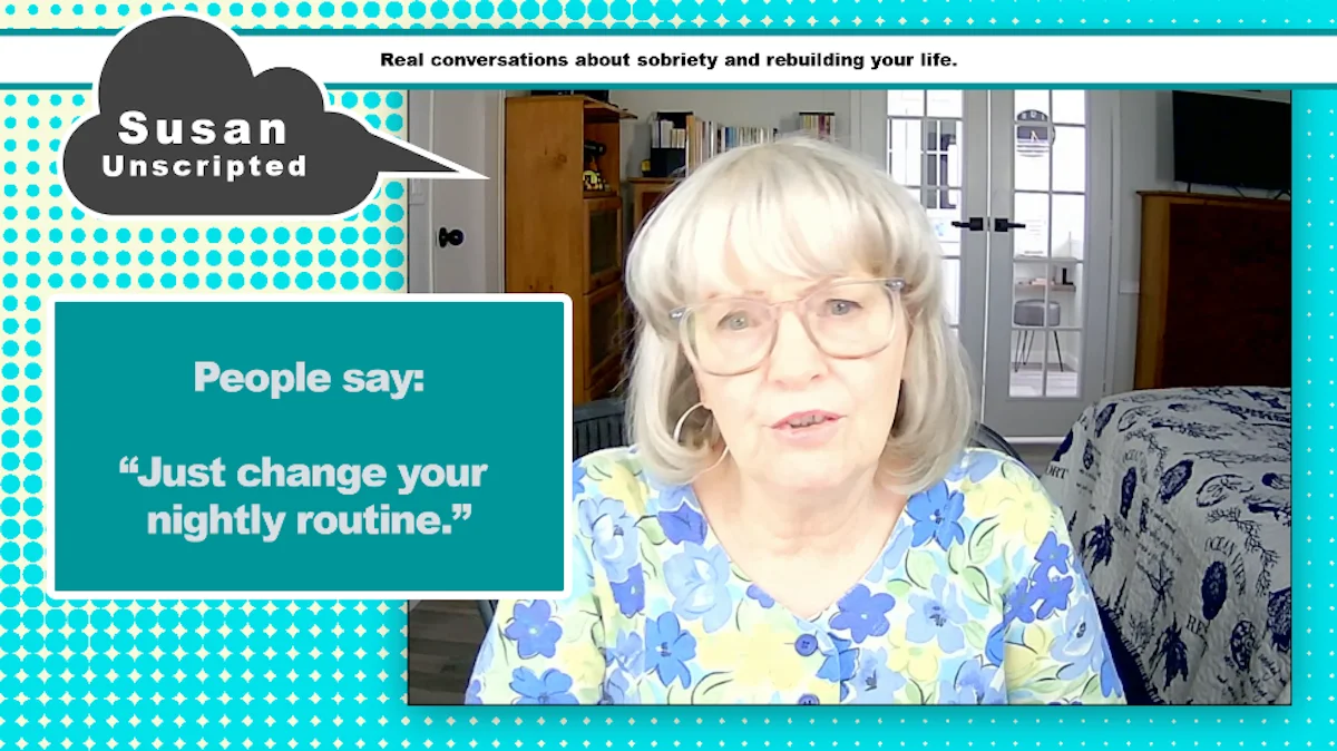 Susan Unscripted video thumbnail discussing why “just change your nightly routine” is not always simple when trying to stop drinking.